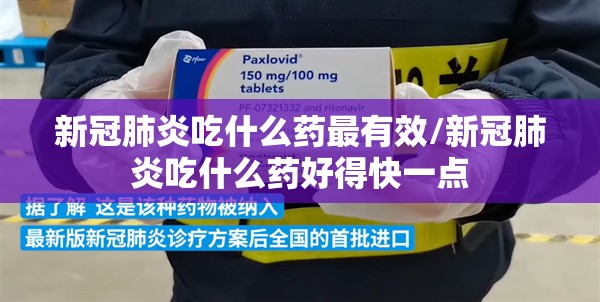 新冠肺炎吃什么药最有效/新冠肺炎吃什么药好得快一点