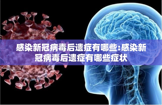 感染新冠病毒后遗症有哪些:感染新冠病毒后遗症有哪些症状