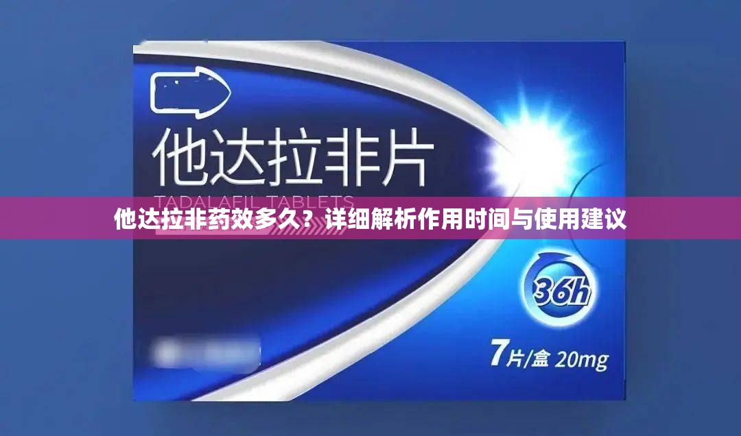 他达拉非药效多久？详细解析作用时间与使用建议