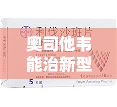 奥司他韦能治新型冠状病毒吗（奥司他韦能治新型冠状病毒吗吃多久）