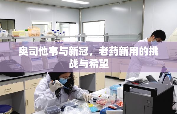 奥司他韦与新冠，老药新用的挑战与希望