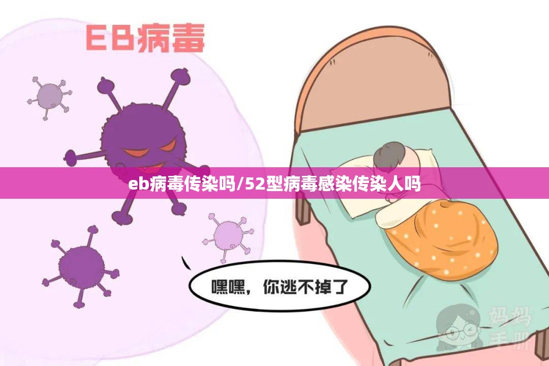 eb病毒传染吗/52型病毒感染传染人吗