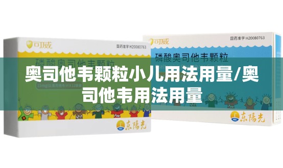 奥司他韦颗粒小儿用法用量/奥司他韦用法用量