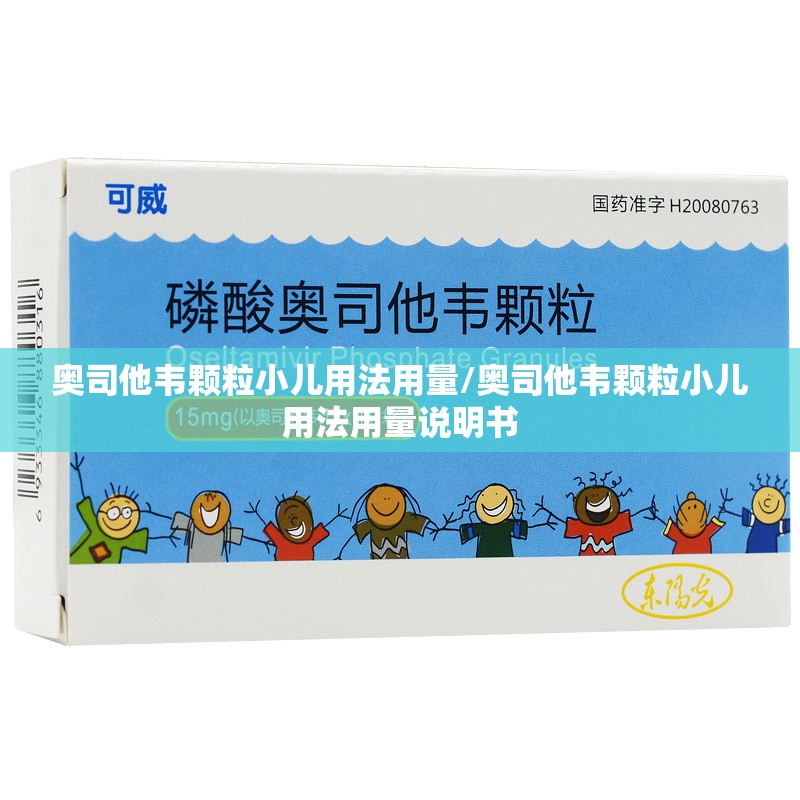 奥司他韦颗粒小儿用法用量/奥司他韦颗粒小儿用法用量说明书