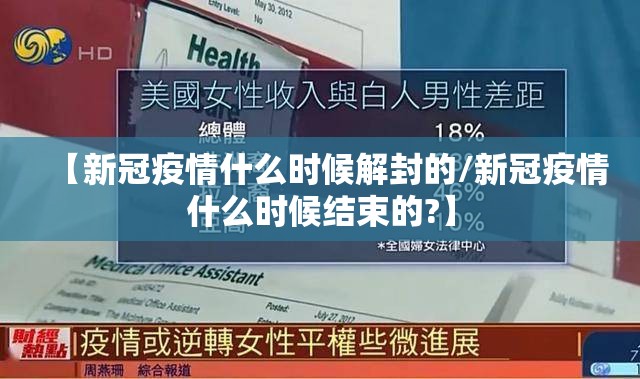 【新冠疫情什么时候解封的/新冠疫情什么时候结束的?】