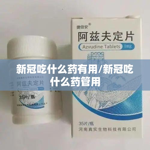 新冠吃什么药有用/新冠吃什么药管用 新冠吃什么药有用/新冠吃什么药管用