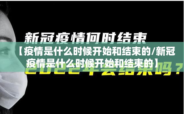 【疫情是什么时候开始和结束的/新冠疫情是什么时候开始和结束的】