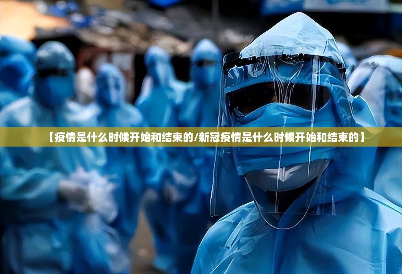 【疫情是什么时候开始和结束的/新冠疫情是什么时候开始和结束的】