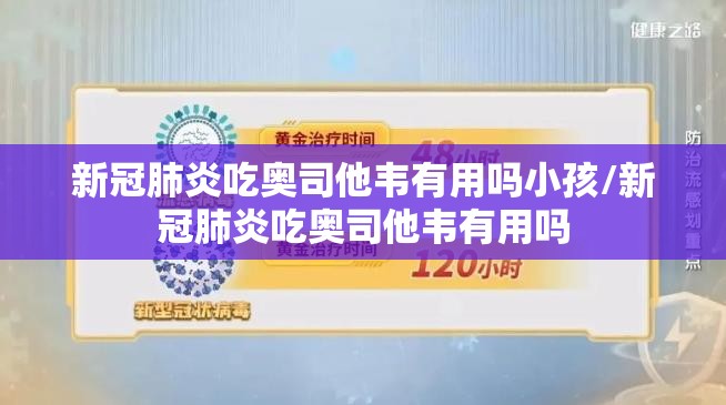 新冠肺炎吃奥司他韦有用吗小孩/新冠肺炎吃奥司他韦有用吗