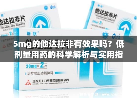 5mg的他达拉非有效果吗？低剂量用药的科学解析与实用指南
