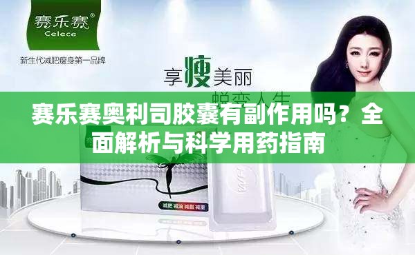 赛乐赛奥利司胶囊有副作用吗？全面解析与科学用药指南