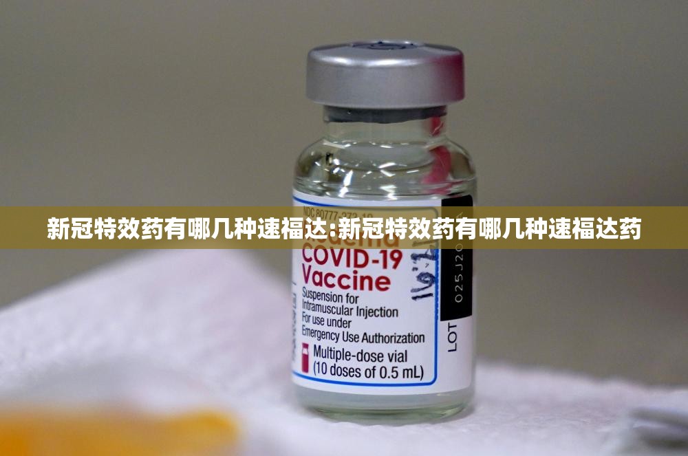 新冠特效药有哪几种速福达:新冠特效药有哪几种速福达药