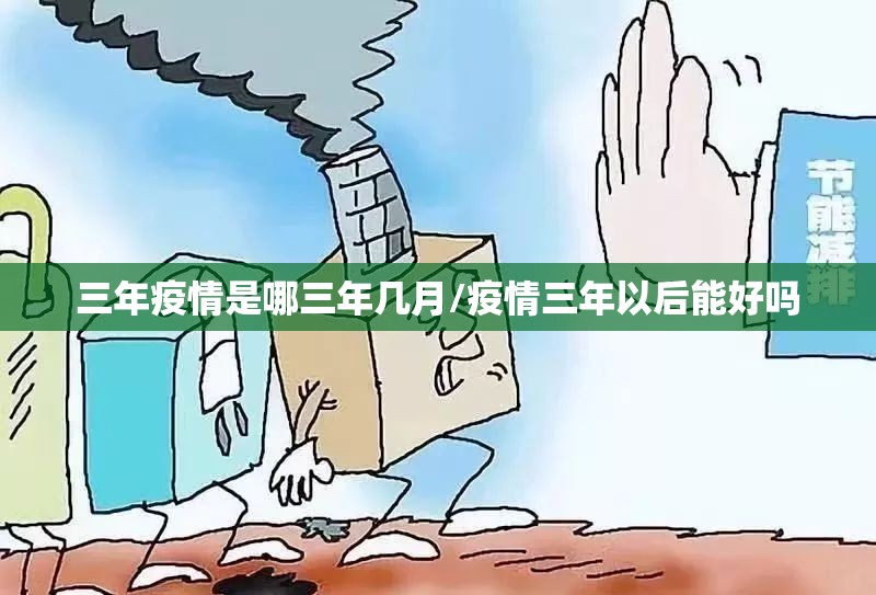 三年疫情是哪三年几月/疫情三年以后能好吗