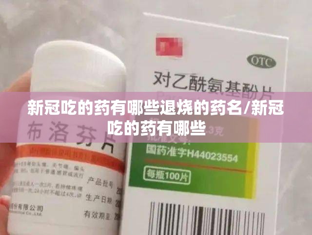 新冠吃的药有哪些退烧的药名/新冠吃的药有哪些