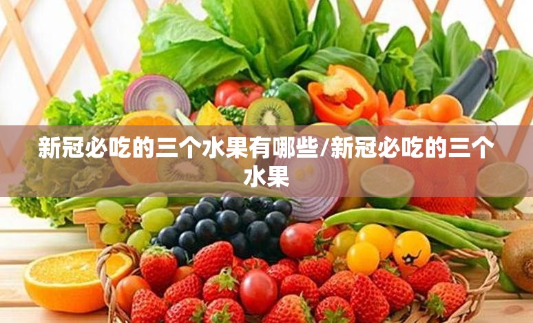 新冠必吃的三个水果有哪些/新冠必吃的三个水果