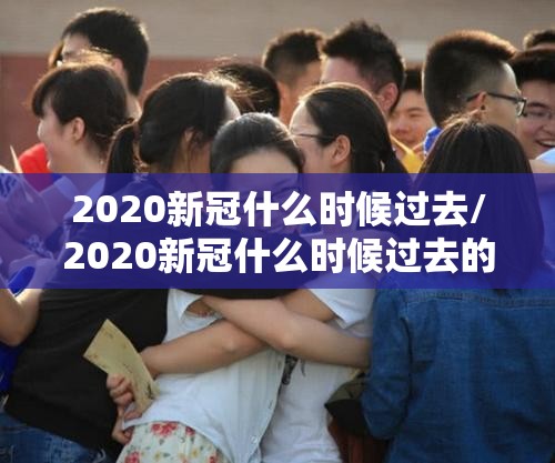 2020新冠什么时候过去/2020新冠什么时候过去的