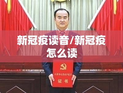 新冠疫读音/新冠疫怎么读