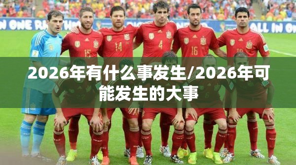 2026年有什么事发生/2026年可能发生的大事