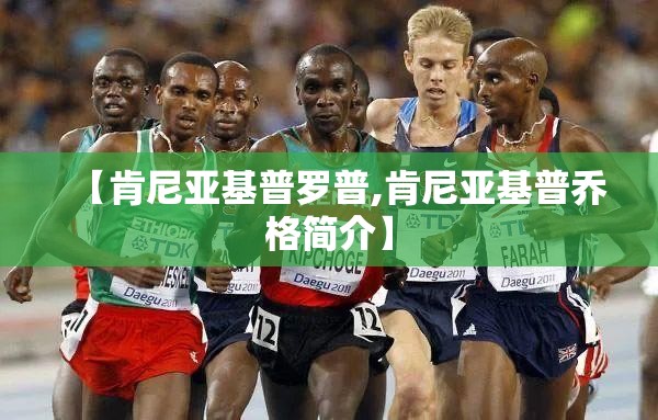 【肯尼亚基普罗普,肯尼亚基普乔格简介】