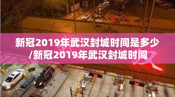 新冠2019年武汉封城时间是多少/新冠2019年武汉封城时间
