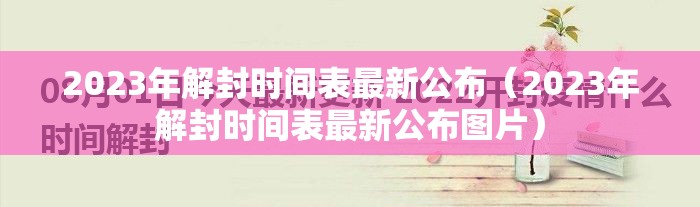 2023年解封时间表最新公布（2023年解封时间表最新公布图片）
