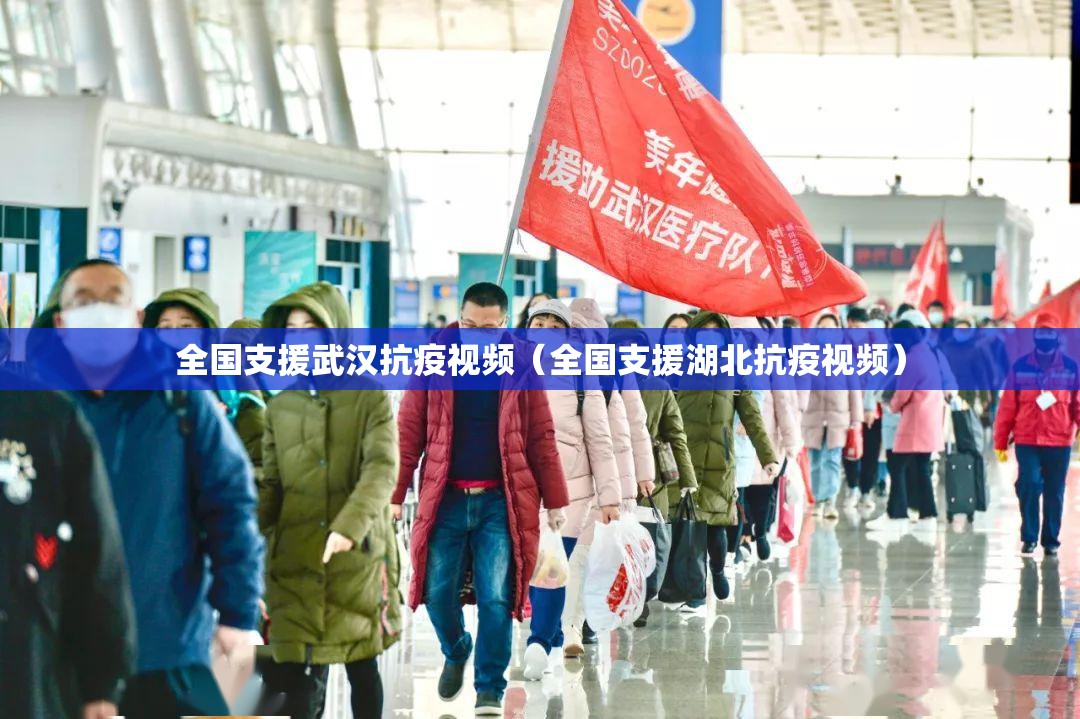 全国支援武汉抗疫视频（全国支援湖北抗疫视频）