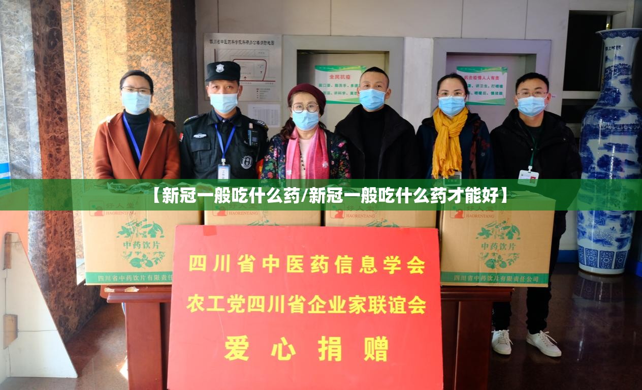【新冠一般吃什么药/新冠一般吃什么药才能好】