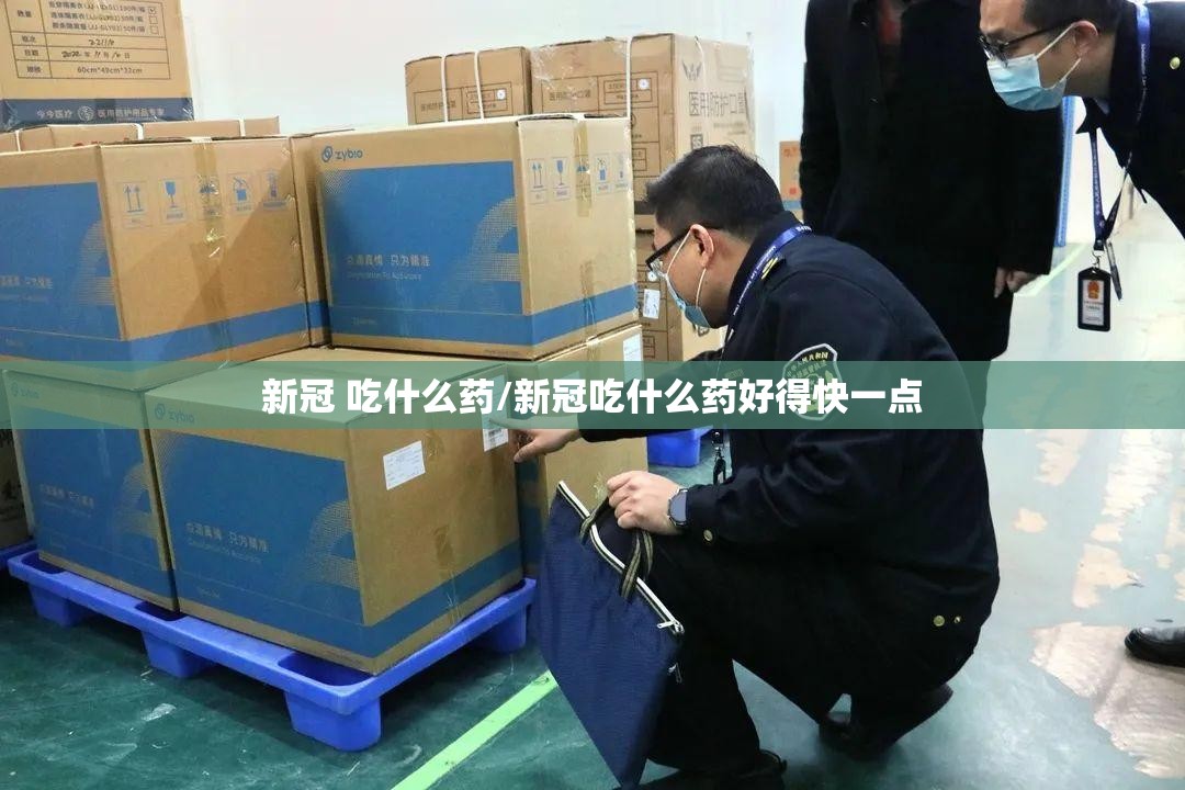 新冠 吃什么药/新冠吃什么药好得快一点