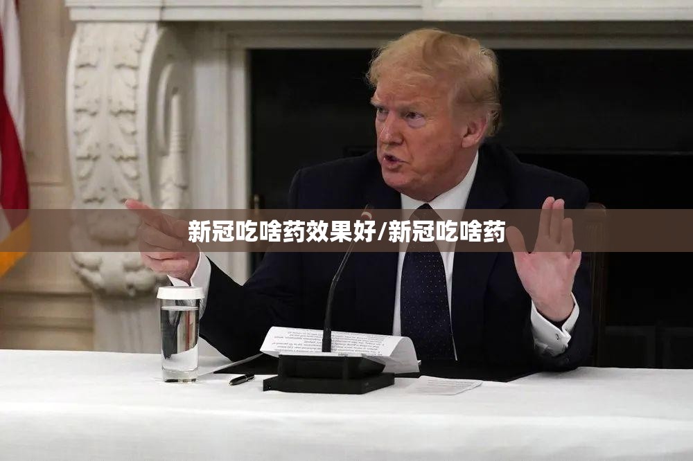 新冠吃啥药效果好/新冠吃啥药