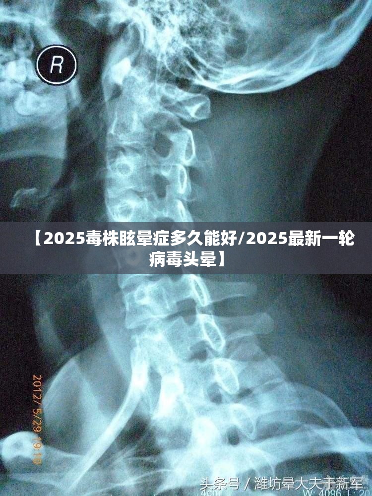 【2025毒株眩晕症多久能好/2025最新一轮病毒头晕】