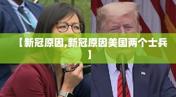 【新冠原因,新冠原因美国两个士兵】