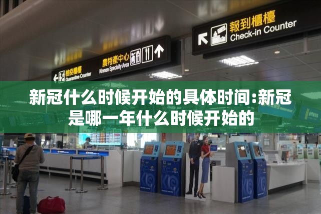 新冠什么时候开始的具体时间:新冠是哪一年什么时候开始的