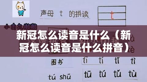 新冠怎么读音是什么（新冠怎么读音是什么拼音）