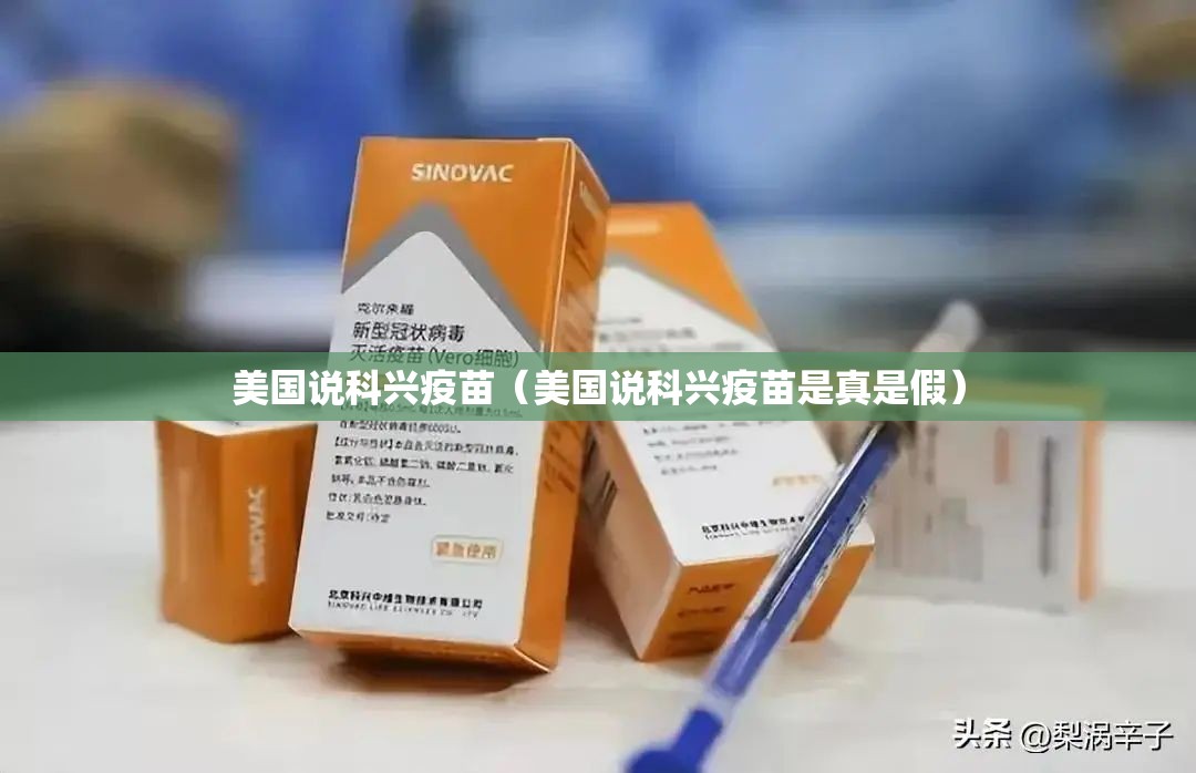 美国说科兴疫苗（美国说科兴疫苗是真是假）