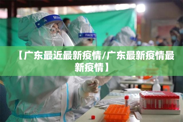 【广东最近最新疫情/广东最新疫情最新疫情】