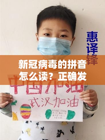 新冠病毒的拼音怎么读？正确发音与疫情记忆的深度解析