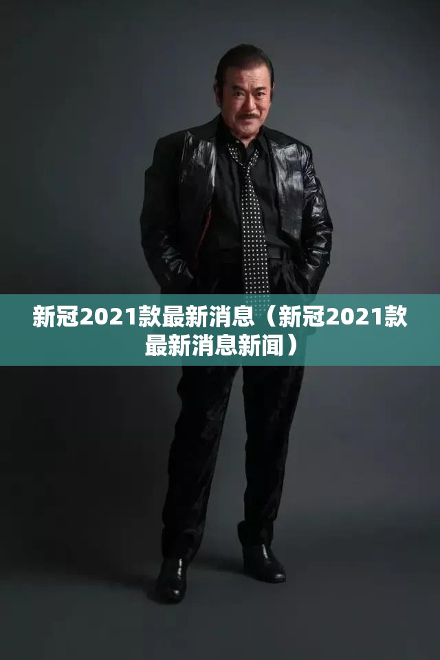 新冠2021款最新消息（新冠2021款最新消息新闻）