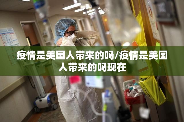 疫情是美国人带来的吗/疫情是美国人带来的吗现在