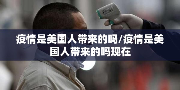 疫情是美国人带来的吗/疫情是美国人带来的吗现在