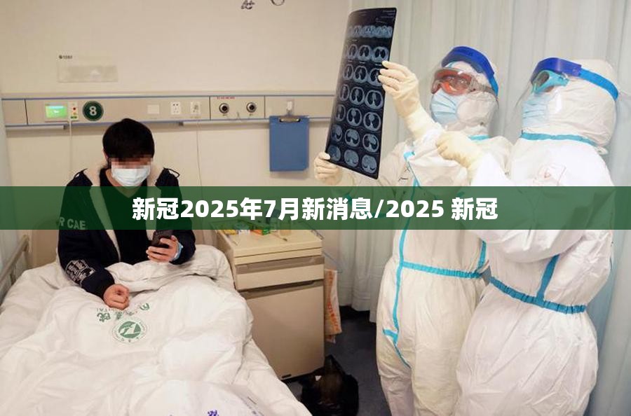 新冠2025年7月新消息/2025 新冠
