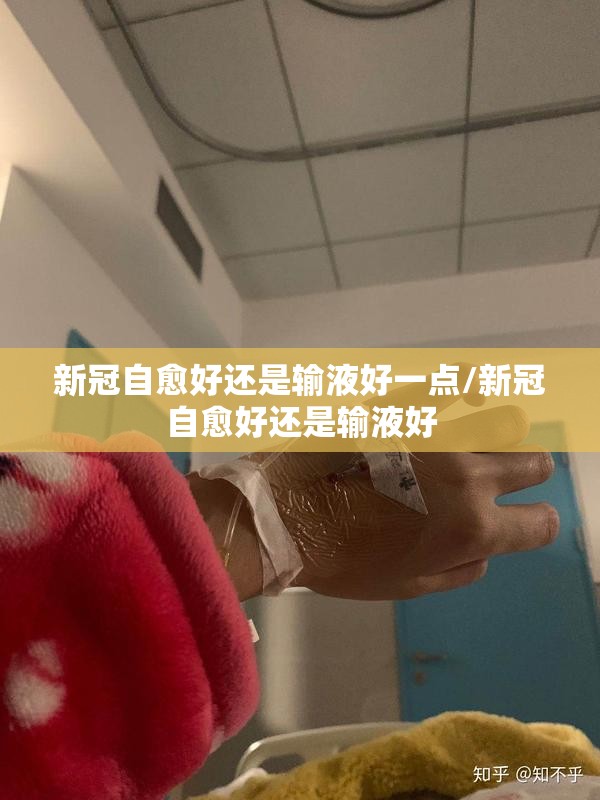 新冠自愈好还是输液好一点/新冠自愈好还是输液好