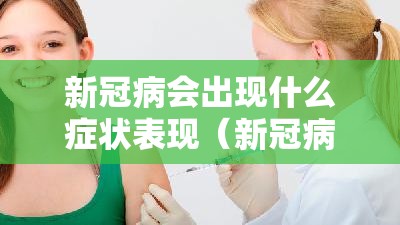新冠病会出现什么症状表现（新冠病会出现什么症状表现呢）