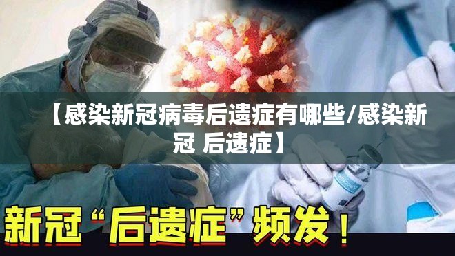 【感染新冠病毒后遗症有哪些/感染新冠 后遗症】