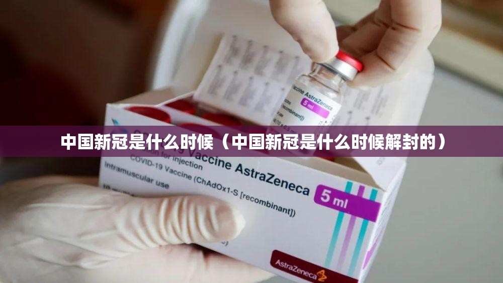 中国新冠是什么时候（中国新冠是什么时候解封的）