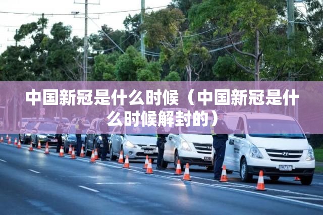 中国新冠是什么时候（中国新冠是什么时候解封的）
