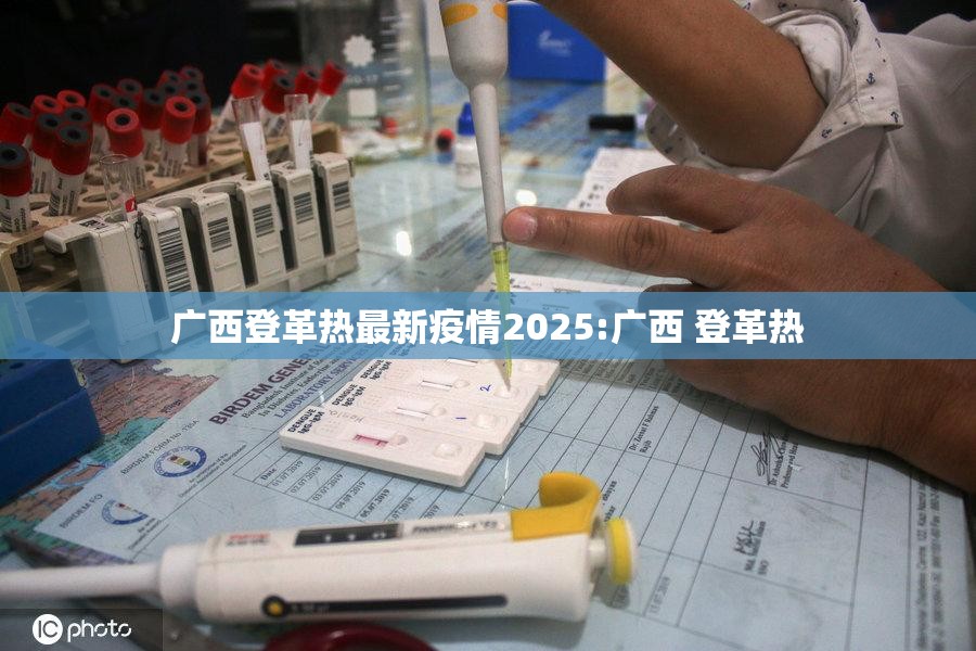 广西登革热最新疫情2025:广西 登革热