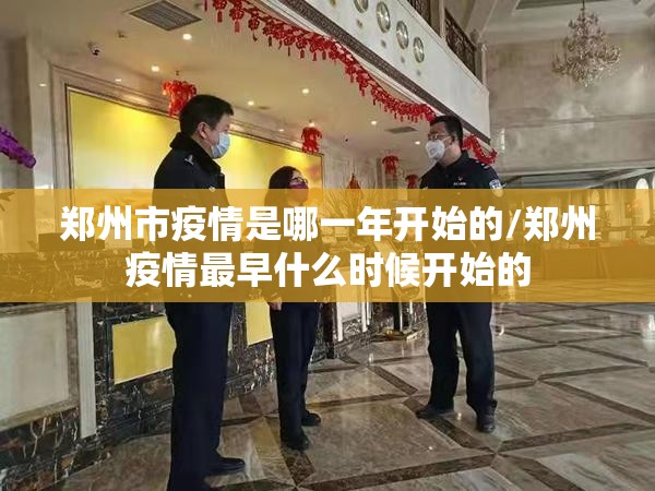 郑州市疫情是哪一年开始的/郑州疫情最早什么时候开始的