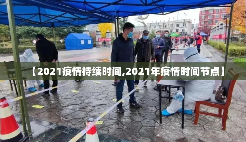 【2021疫情持续时间,2021年疫情时间节点】