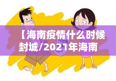 【海南疫情什么时候封城/2021年海南什么时候封城】