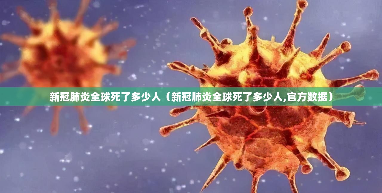新冠肺炎全球死了多少人（新冠肺炎全球死了多少人,官方数据）